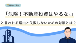 「危険！不動産投資はやるな。」と言われる理由と失敗しないための対策とは？