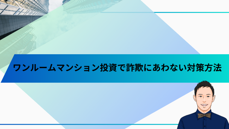 ワンルームマンション投資で詐欺にあわない対策方法