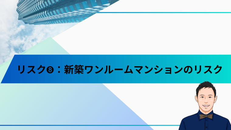 リスク➑：新築ワンルームマンションのリスク