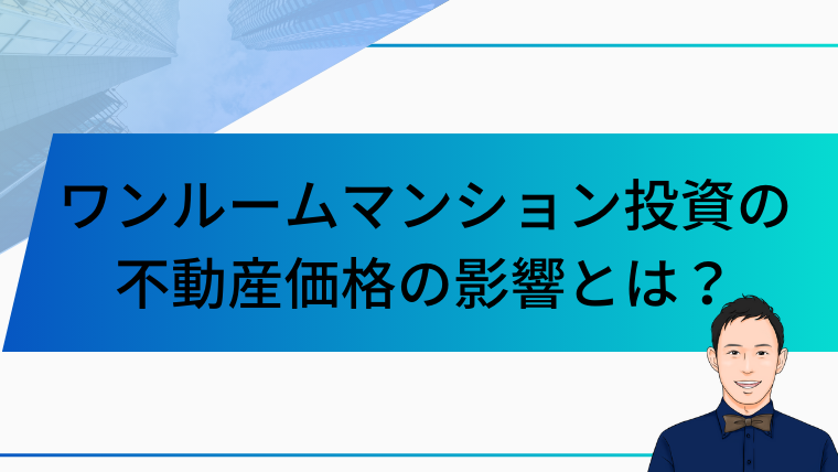 ワンルームマンション投資の
不動産価格の影響とは？